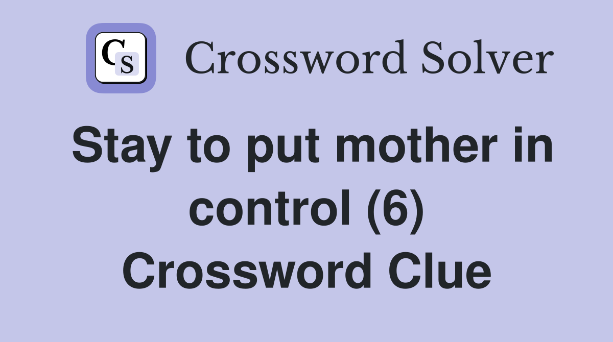 Stay to put mother in control (6) - Crossword Clue Answers - Crossword